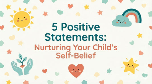 5 Positive Statements: Nurturing Your Child’s Self-Belief